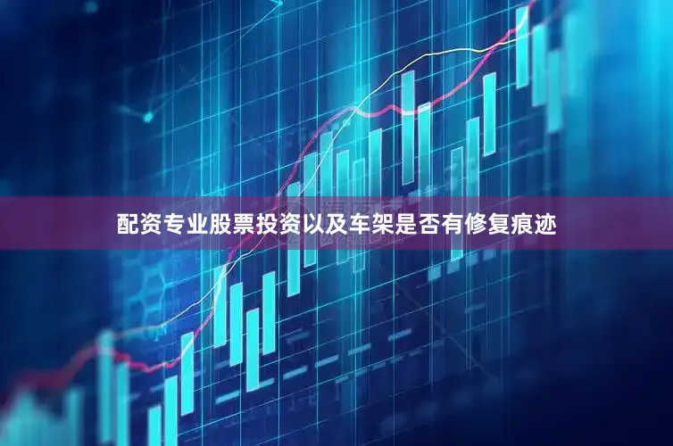 配资专业股票投资以及车架是否有修复痕迹