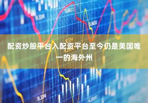配资炒股平台入配资平台至今仍是美国唯一的海外州
