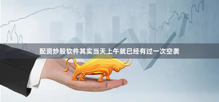 配资炒股软件其实当天上午就已经有过一次空袭