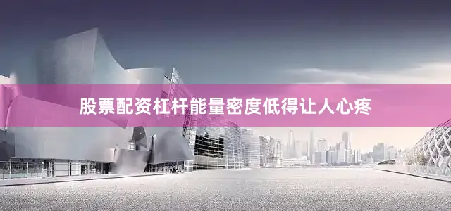 股票配资杠杆能量密度低得让人心疼