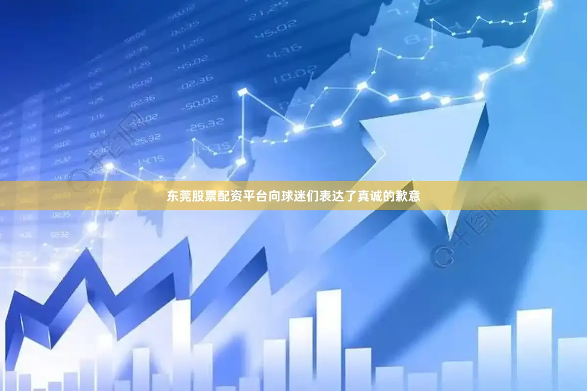 东莞股票配资平台向球迷们表达了真诚的歉意